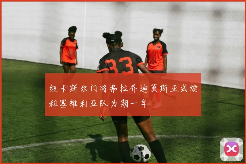 纽卡斯尔门将弗拉乔迪莫斯正式续租塞维利亚队为期一年